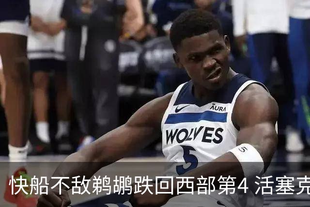 快船不敌鹈鹕跌回西部第4 活塞克国王止3连败